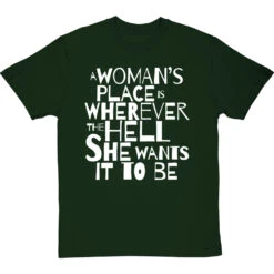 A Woman's Place Is Wherever The Hell She Wants It To Be T-Shirt -Tshirt Store a womans place wherever she wants tshirt 2 bottlegreentshirt
