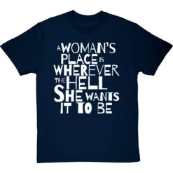 A Woman's Place Is Wherever The Hell She Wants It To Be T-Shirt -Tshirt Store a womans place wherever she wants tshirt 2 navybluetshirt
