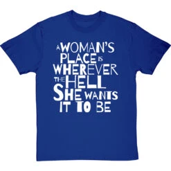 A Woman's Place Is Wherever The Hell She Wants It To Be T-Shirt -Tshirt Store a womans place wherever she wants tshirt 2 royalbluetshirt