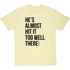 He's Almost Hit It Too Well There T-Shirt -Tshirt Store almost hit it too well tshirt 1 naturaltshirt