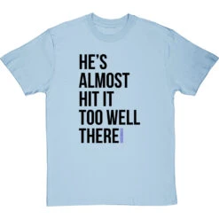He's Almost Hit It Too Well There T-Shirt -Tshirt Store almost hit it too well tshirt 1 skybluetshirt