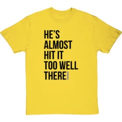 He's Almost Hit It Too Well There T-Shirt -Tshirt Store almost hit it too well tshirt 1 yellowtshirt