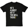 He's Almost Hit It Too Well There T-Shirt