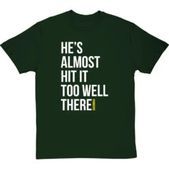 He's Almost Hit It Too Well There T-Shirt -Tshirt Store almost hit it too well tshirt 2 bottlegreentshirt