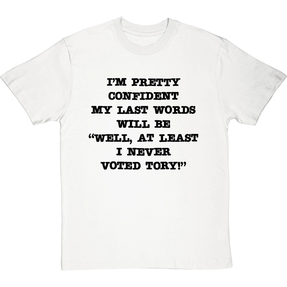 Well, At Least I Never Voted Tory T-Shirt 1 Well, At Least I Never Voted Tory T-Shirt