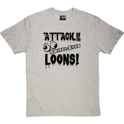 Attack Of The Swivel-Eyed Loons T-Shirt