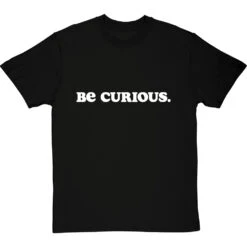 Be Curious T-Shirt