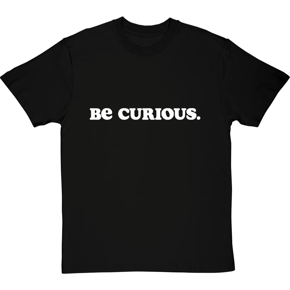 Be Curious T-Shirt 1 Be Curious T-Shirt
