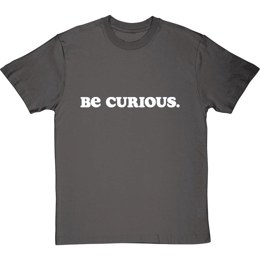 Be Curious T-Shirt 12 Be Curious T-Shirt - Image 12