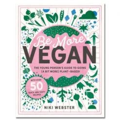 Be More Vegan: The Young Person's Guide To A Plant-based Lifestyle By Niki Webster
