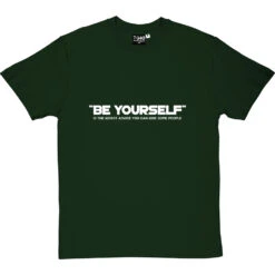 Be Yourself (Is The Worst Advice You Can Give Some People) T-Shirt -Tshirt Store be yourself tshirt 2 bottlegreentshirt