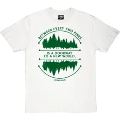 Between Every Two Pines T-Shirt -Tshirt Store between two pines tshirt 14 whitetshirt