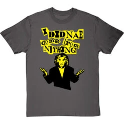 Billy Connolly "I Didnae Come From Nothing" T-Shirt 26 Billy Connolly "I Didnae Come From Nothing" T-Shirt -Tshirt Store billy connolly from nothing tshirt charcoaltshirt