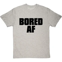 Bored AF T-Shirt -Tshirt Store bored af tshirt 1 lightoxfordtshirt