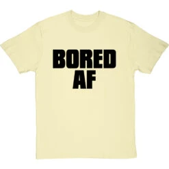 Bored AF T-Shirt -Tshirt Store bored af tshirt 1 naturaltshirt