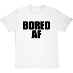 Bored AF T-Shirt -Tshirt Store bored af tshirt 1 whitetshirt