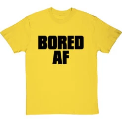 Bored AF T-Shirt -Tshirt Store bored af tshirt 1 yellowtshirt