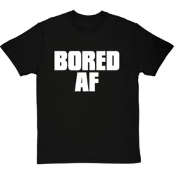 Bored AF T-Shirt -Tshirt Store bored af tshirt 2 blacktshirt