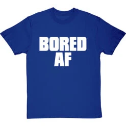 Bored AF T-Shirt -Tshirt Store bored af tshirt 2 royalbluetshirt