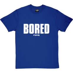 Bored (of Quizzing) T-Shirt -Tshirt Store bored of quizzing tshirt 2 royalbluetshirt