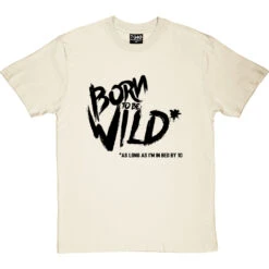Born To Be Wild (As Long As I'm In Bed By 10) T-Shirt -Tshirt Store born to be wild tshirt 1 naturaltshirt