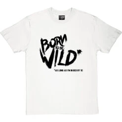 Born To Be Wild (As Long As I'm In Bed By 10) T-Shirt -Tshirt Store born to be wild tshirt 1 whitetshirt