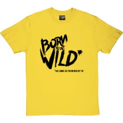 Born To Be Wild (As Long As I'm In Bed By 10) T-Shirt -Tshirt Store born to be wild tshirt 1 yellowtshirt