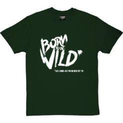 Born To Be Wild (As Long As I'm In Bed By 10) T-Shirt -Tshirt Store born to be wild tshirt 2 bottlegreentshirt