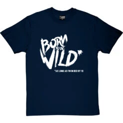 Born To Be Wild (As Long As I'm In Bed By 10) T-Shirt -Tshirt Store born to be wild tshirt 2 navybluetshirt