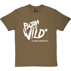Born To Be Wild (As Long As I'm In Bed By 10) T-Shirt -Tshirt Store born to be wild tshirt 2 olivetshirt
