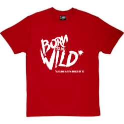 Born To Be Wild (As Long As I'm In Bed By 10) T-Shirt -Tshirt Store born to be wild tshirt 2 redtshirt
