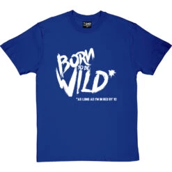 Born To Be Wild (As Long As I'm In Bed By 10) T-Shirt -Tshirt Store born to be wild tshirt 2 royalbluetshirt