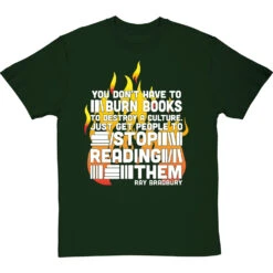Ray Bradbury "You Don't Have To Burn Books To Destroy A Culture" T-Shirt -Tshirt Store bradbury burn books tshirt 2 bottlegreentshirt
