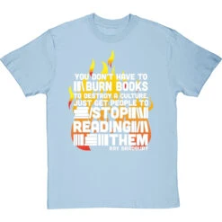 Ray Bradbury "You Don't Have To Burn Books To Destroy A Culture" T-Shirt -Tshirt Store bradbury burn books tshirt 2 skybluetshirt