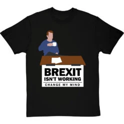 Brexit Isn't Working, Change My Mind T-Shirt