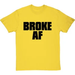 Broke AF T-Shirt -Tshirt Store broke af tshirt 1 yellowtshirt