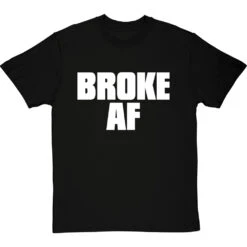 Broke AF T-Shirt -Tshirt Store broke af tshirt 2 blacktshirt