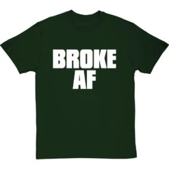 Broke AF T-Shirt -Tshirt Store broke af tshirt 2 bottlegreentshirt