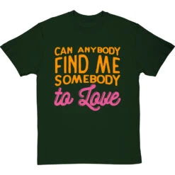 Can Anybody Find Me Somebody To Love T-Shirt -Tshirt Store can anybody find me somebody to love tshirt bottlegreentshirt