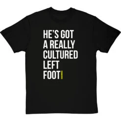 He's Got A Really Cultured Left Foot T-Shirt