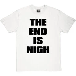 The End Is Nigh T-Shirt -Tshirt Store end is nigh tshirt 1 whitetshirt