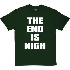 The End Is Nigh T-Shirt -Tshirt Store end is nigh tshirt 2 bottlegreentshirt