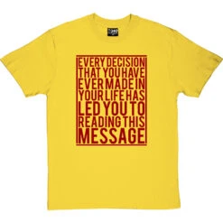 Every Decision That You Have Ever Made T-Shirt