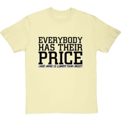 Everybody Has Their Price (and Mine Is Lower Than Most) T-Shirt -Tshirt Store everybody has their price tshirt 1 naturaltshirt
