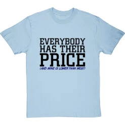 Everybody Has Their Price (and Mine Is Lower Than Most) T-Shirt -Tshirt Store everybody has their price tshirt 1 skybluetshirt