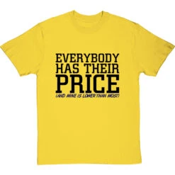 Everybody Has Their Price (and Mine Is Lower Than Most) T-Shirt -Tshirt Store everybody has their price tshirt 1 yellowtshirt