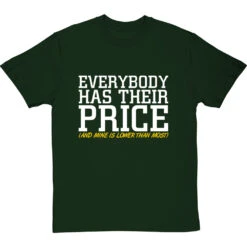 Everybody Has Their Price (and Mine Is Lower Than Most) T-Shirt -Tshirt Store everybody has their price tshirt 2 bottlegreentshirt