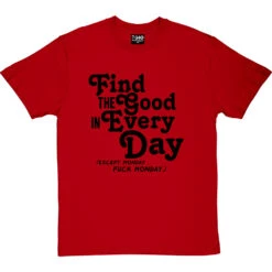 Find The Good In Every Day (Uncensored) T-Shirt -Tshirt Store find good uncensored tshirt 1 redtshirt