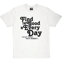 Find The Good In Every Day (Uncensored) T-Shirt -Tshirt Store find good uncensored tshirt 1 whitetshirt