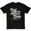 Find The Good In Every Day (Uncensored) T-Shirt